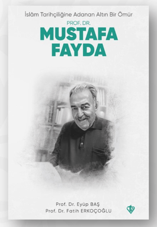 İslam Tarihçiliğine Adanan Altın Bir Ömür Prof. Dr. Mustafa Fayda