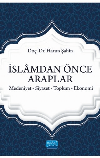 İslamdan Önce Araplar: Medeniyet-Siyaset-Toplum-Ekonomi
