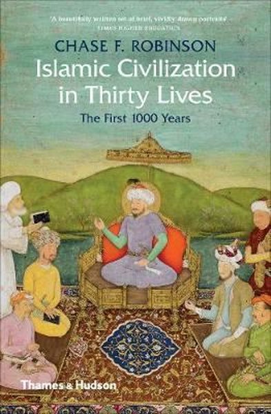Islamic Civilization in Thirty Lives: The First 1000 Years (Ciltli)