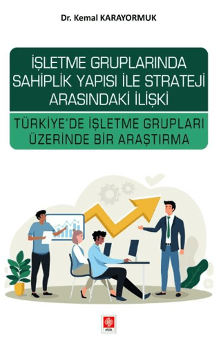 İşletme Gruplarında Sahiplik Yapısı ile Strateji Arasındaki İlişki Türkiye'de İşletme Grupları Üzerinde Bir Araştırma