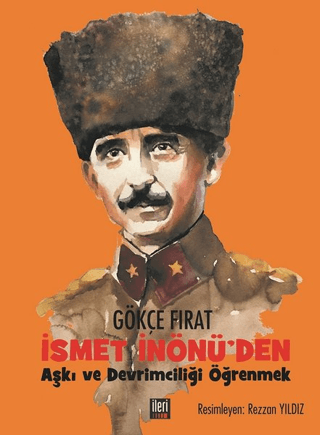 İsmet İnönü'den Aşkı ve Devrimciliği Öğrenmek (Ciltli)