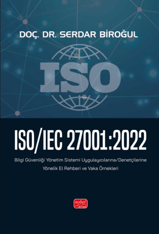 ISO/IEC 27001:2022 - Bilgi Güvenliği Yönetim Sistemi Uygulayıcılarına/Denetçilerine Yönelik El Rehberi ve Vaka Örnekleri