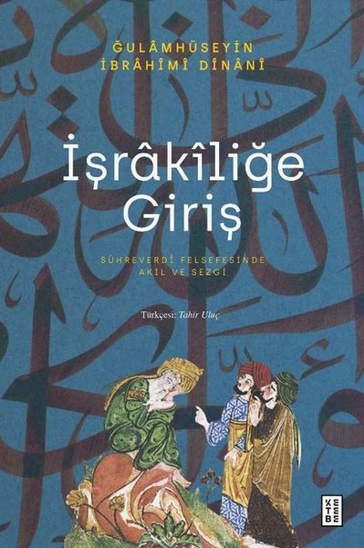 İşrakiliğe Giriş - Sühreverdi Felsefesinde Akıl ve Sezgi