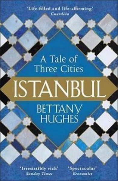 Istanbul : A Tale of Three Cities Bettany Hughes