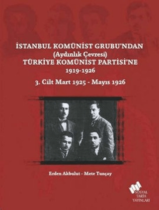İstanbul Komünist Grubu’ndan ’Aydınlık Çevresi’ Türkiye Komünist Partisi’ne 1919 - 1926 3. Cilt Mart 1925-Mayıs 1926
