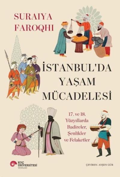 İstanbul'da Yaşam Mücadelesi - 17. ve 18. Yüzyıllarda Badireler Şenlikler ve Felaketler