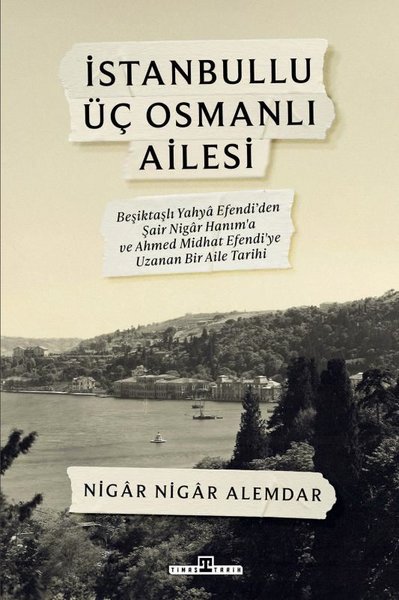 İstanbullu Üç Osmanlı Ailesi - Beşiktaşlı Yahya Efendi'den Şair Nigar Hanım'a ve Ahmed Midhat Efendi