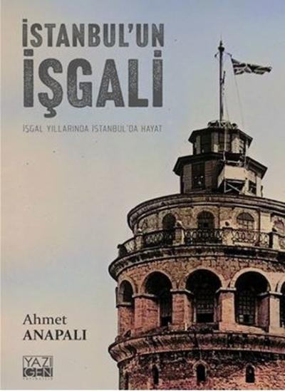 İstanbul'un İşgali: İşgal Yıllarında İstanbul'da Hayat Ahmet Anapalı