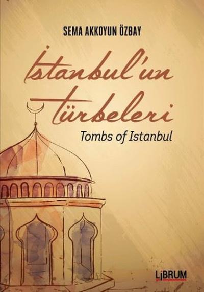 İstanbul'un Türbeleri - Tombs Of İstanbul Sema Akkoyun Özbay