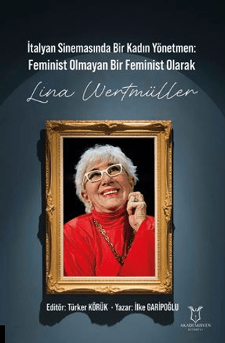 İtalyan Sinemasında Bir Kadın Yönetmen Feminist Olmayan Bir Feminist Olarak Lina Wertmüller