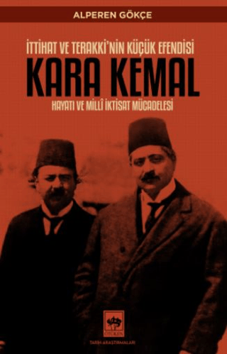 İttihat ve Terakki'nin Küçük Efendisi Kara Kemal