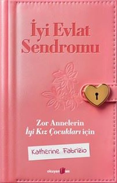 İyi Evlat Sendromu - Zor Annelerin İyi Kız Çocukları İçin