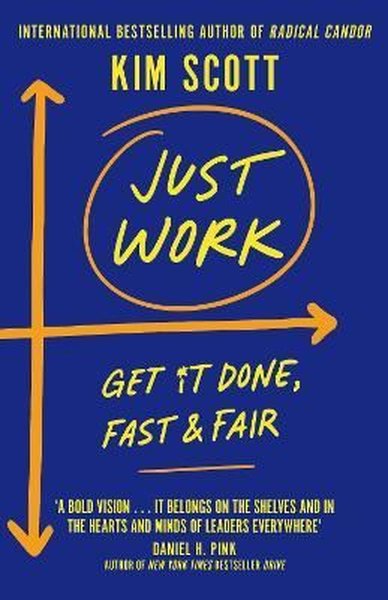Just Work: Get It Done, Fast and Fair Kim Scott
