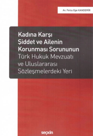 Kadına Karşı Şiddet ve Ailenin Korunması Sorununun Türk Hukuk Mevzuatı ve Uluslararası Sözleşmelerdeki Yeri