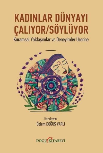 Kadınlar Dünyayı Çalıyor Söylüyor - Kuramsal Yaklaşımlar ve Deneyimler Üzerine