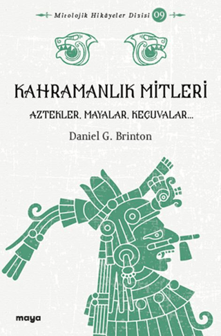 Kahramanlık Mitleri - Aztekler, Mayalar ve Keçuvalar Daniel G. Brinton