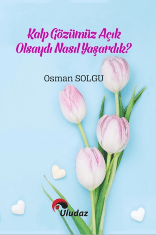 Kalp Gözümüz Açık Olsaydı Nasıl Yaşardık