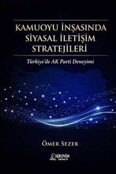 Kamuoyu İnşasında Siyasal İletişim Stratejileri - Türkiye'de AK Parti Deneyimi