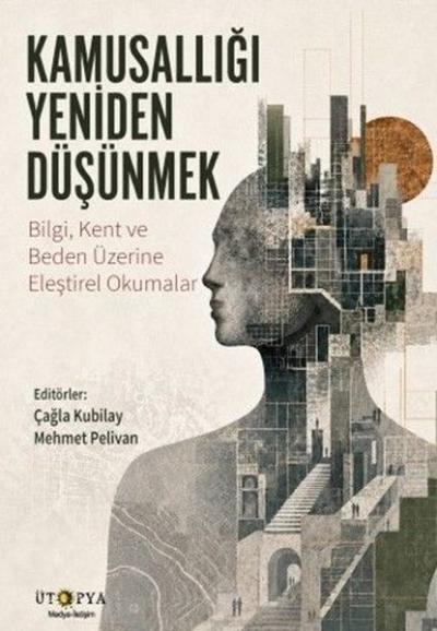 Kamusallığı Yeniden Düşünmek - Bilgi Kent ve Beden Üzerine Eleştirel O