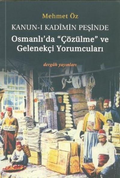 Kanun-i Kadimin Peşinde - Osmanlı'da Çözülme ve Gelenekçi Yorumcuları 