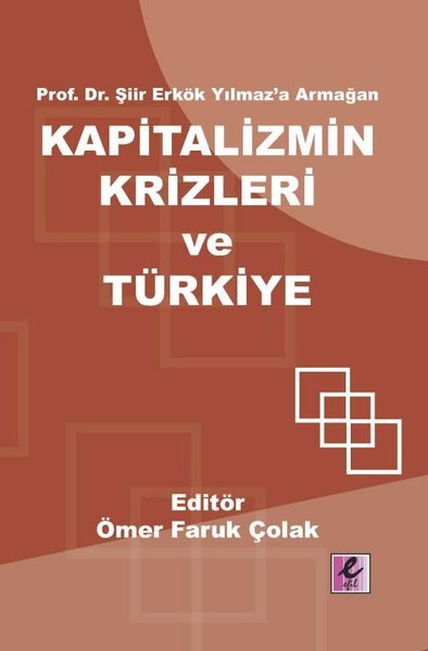 Kapitalizmin Krizleri ve Türkiye - Prof.Dr.Şiir Erkök Yılmaz'a Armağan