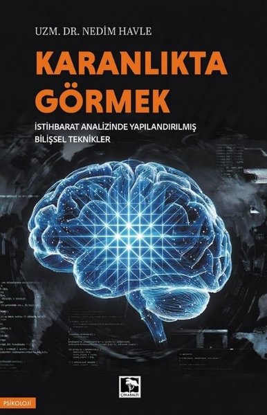 Karanlıkta Görmek - İstihbarat Analizinde Yapılandırılmış Bilişsel Teknikler