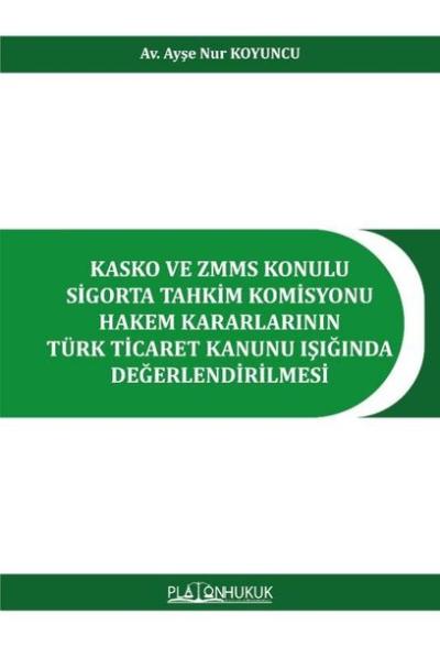 Kasko ve ZMMS Konulu Sigorta Tahkim Komisyonu Hakem Kararlarının Türk Ticaret Kanunu Işığında Değerl