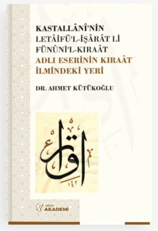 Kastallani’nin Letaifü’l-İşarat li-Fünuni’l-Kıraat Adlı Eserinin Kıraat İlmindeki Yeri