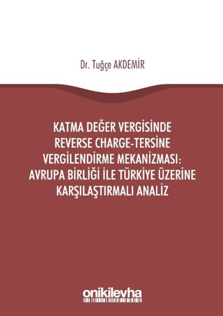 Katma Değer Vergisinde Reverse Charge - Tersine Vergilendirme Mekanizması: Avrupa Birliği ile Türkiye Üzerine Karşılaştırmalı Analiz