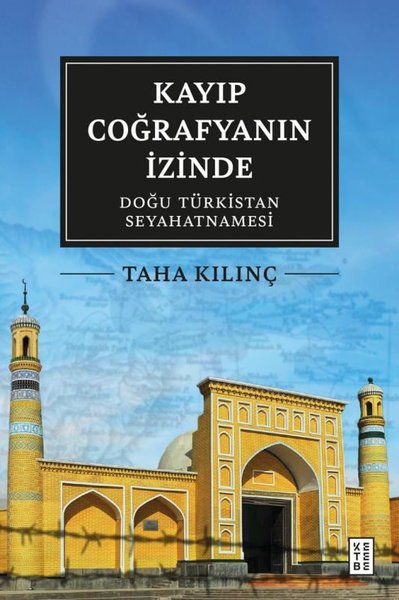 Kayıp Coğrafyanın İzinde: Doğu Türkistan Seyahatnamesi Taha Kılınç