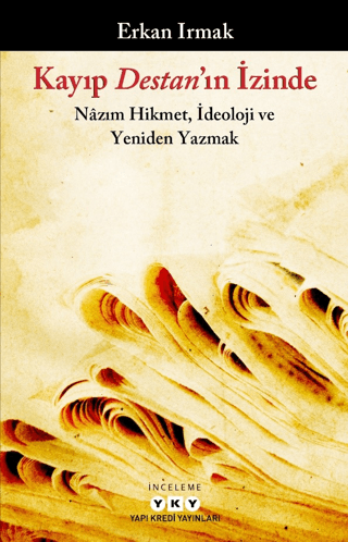 Kayıp Destan'ın İzinde - Nazım Hikmet, İdeoloji ve Yeniden Yazmak