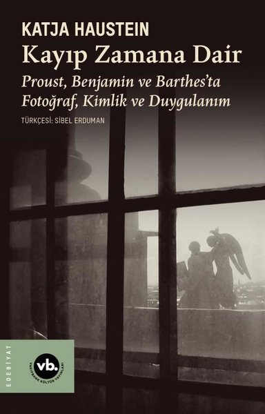 Kayıp Zamana Dair - Proust Benjamın ve Barthes'ta Fotoğraf Kimlik ve Duygulanım
