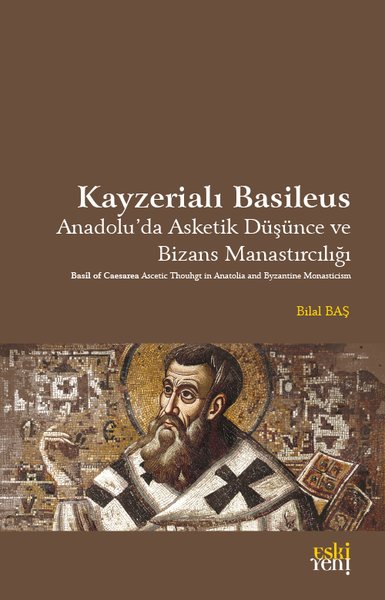 Kayzerialı Basileus - Anadolu'da Asketik Düşünce ve Bizans Manastırcılığı
