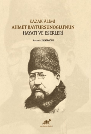 Kazak Alimi Ahmet Baytursunoğlu’nun Hayatı ve Eserleri