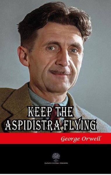 Keep the Aspidistra Flying George Orwell
