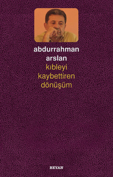 Kıbleyi Kaybettiren Dönüşüm Abdurrahman Arslan