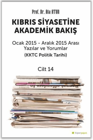 Kıbrıs Siyasetine Akademik Bakış Ocak 2015 Aralık 2015 Arası Yazılar ve Yorumlar Cilt 14