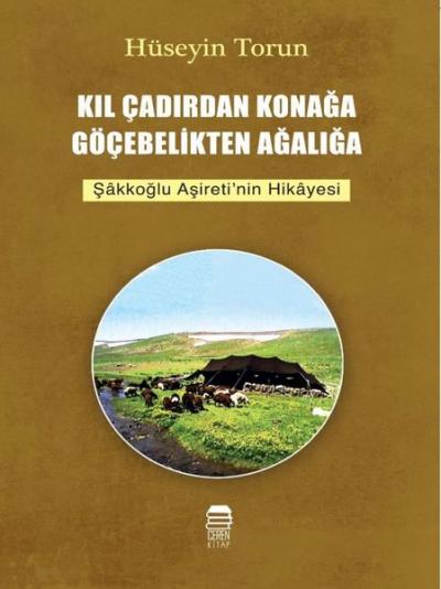 Kıl Çadırdan Konağa Göçebelikten Ağalığa-Şakkoğlu Aşireti'nin Hikayesi