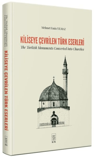 Kiliseye Çevrilen Türk Eserleri - The Turkish Monuments Converted into Churches (Ciltli)