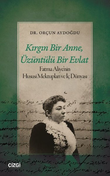 Kırgın Bir Anne Üzüntülü Bir Evlat - Fatma Aliye'nin Hususi Mektupları ve İç Dünyası