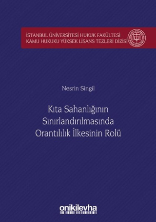 Kıta Sahanlığının Sınırlandırılmasında Orantılılık İlkesinin Rolü İstanbul Üniversitesi Hukuk Fakültesi Kamu Hukuku Yüksek Lisans Tezleri Dizisi No: 5 (Ciltli)