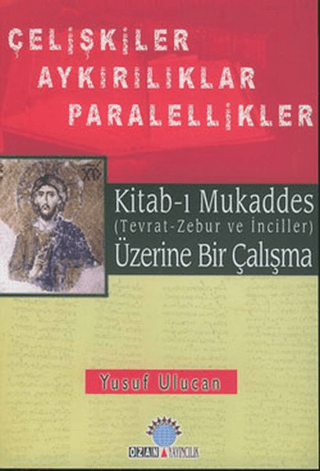 Kitab-ı Mukaddes Üzerine Bir Çalışma Çelişkiler Aykırılıklar  Paralellikler