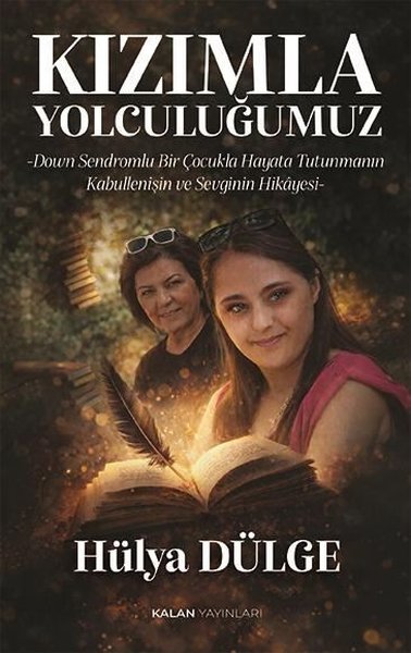 Kızımla Yolculuğumuz - Down Sendromlu Bir Çocukla Hayata Tutunmanın, Kabullenişin ve Sevginin Hikayesi