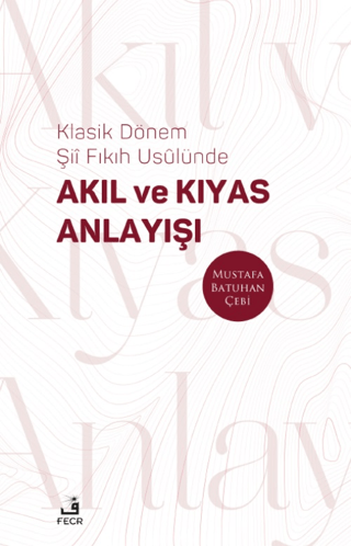 Klasik Dönem Şıı Fıkıh Usulünde Akıl ve Kıyas Anlayışı