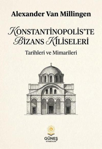 Konstantinopolis'te Bizans Kiliseleri - Tarihleri ve Mimarileri