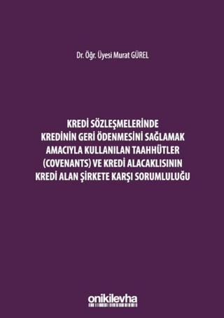 Kredi Sözleşmelerinde Kredinin Geri Ödenmesini Sağlamak İçin Kullanılan Taahhütler (Covenants) ve Kredi Alacaklısının Kredi Alan Şirkete Karşı Sorumluluğu (Ciltli)