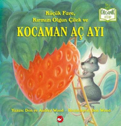 Küçük Fare Kırmızı Olgun Çilek ve Kocaman Aç Ayı - Organik Kitap (Ciltli)