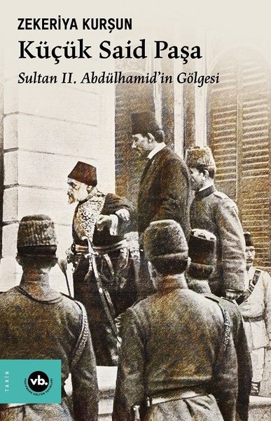 Küçük Said Paşa - Sultan 2. Abdülhamid'in Gölgesi Zekeriya Kurşun