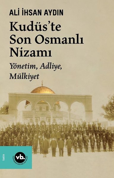 Kudüs'te Son Osmanlı Nizamı - Yönetim, Adliye, Mülkiyet Ali İhsan Aydı