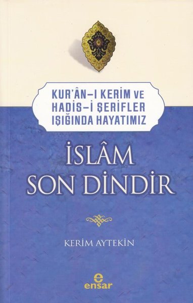 Kur'an-ı Kerim ve Hadis-i Şerifler Işığında Hayatımız - İslam Son Dindir